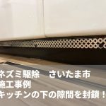 施工事例　ねずみ駆除　さいたま市　キッチンの下の隙間を封鎖！